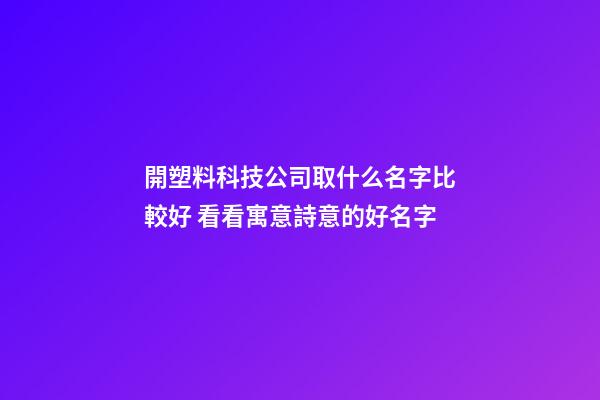 開塑料科技公司取什么名字比較好 看看寓意詩意的好名字-第1張-公司起名-玄機派
